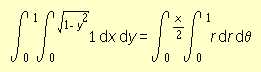 {integral from 0 to 1 wrt y of integral from
0 to sqrt(1 - y^2) wrt x of 1} = {integral from 0 to x/2 wrt theta of integral
from 0 to 1 wrt r of r}