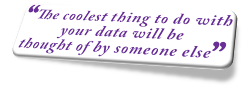 Quote: "The coolest thing to be done with your data will be thought of by someone else"